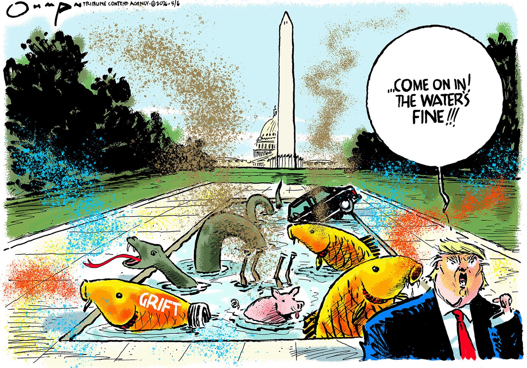 
                                This cartoon depicts Donald Trump in front of the reflecting pond in front of the Washington monument in Washington D.C. The things in the pond include a fish labeled “Grift”, a snake, a pig, a dead animal, and a sinking car. Trump says, “Come on in! The water’s fine.”
                            