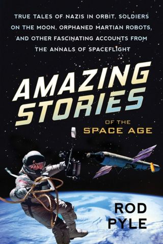"Amazing Stories of the Space Age: True Tales of Nazis in Orbit, Soldiers on the Moon, Orphaned Martian Robots, and Other Fascinating Accounts from the Annals of Spaceflight," by Rod Pyle.