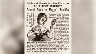Advertisement for Dr T Felix Gouraud's 'Oriental Cream or Magical Beautifier,' 1886. The text promises that the product 'Removes Tan, Pimples, Freckles, Moth Patches, Rash and Skin Diseases and every blemish on beauty, and defies detection. It has stood the test of thirty years, and is so harmless we taste it to be sure the preparation is properly made.' The ad, which lists a business address of 48 Bond St., New York, appeared in Frank Leslie's Illustrated Newspaper.