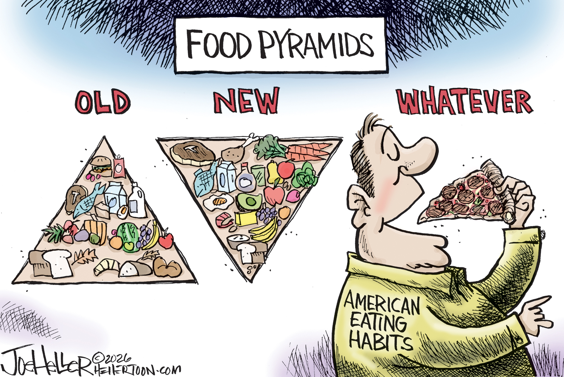 This cartoon is titled &amp;ldquo;Food Pyramids.&amp;rdquo; The left food pyramid is titled &amp;ldquo;OLD&amp;rdquo; and contains many different foods, including bread, vegetables, fish, etc. The middle pyramid is called &amp;ldquo;NEW&amp;rdquo; and has been turned upside down. The right side of the image is labeled &amp;ldquo;WHATEVER&amp;rdquo; and a man with a shirt that reads &amp;ldquo;American Eating Habits&amp;rdquo; takes a bite of a giant slice of pepperoni pizza.
