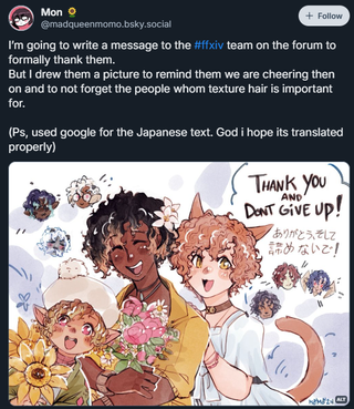 A post that reads: "I’m going to write a message to the #ffxiv team on the forum to formally thank them. But I drew them a picture to remind them we are cheering then on and to not forget the people whom texture hair is important for.(Ps, used google for the Japanese text. God i hope its translated properly)" alongside a picture, with alt text provided by the creator: "A message to the ffxiv developers“Thank you and don’t give up!” With it google translated into Japanese underneath."