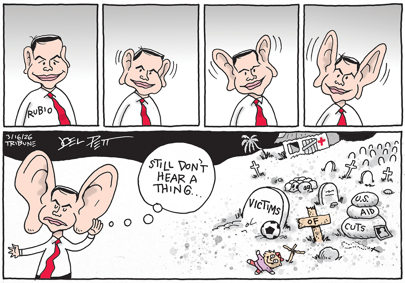 This is a five-panel political cartoon that depicts a giant-eared Marco Rubio in every frame. Four small panels are across the top and Rubio moves his head around in each, as if he is listening. The final frame at the bottom shows a graveyard of victims of USAID cuts and a small, discarded doll. Rubio thinks to himself, &amp;ldquo;Still don&amp;rsquo;t hear a thing.&amp;rdquo;