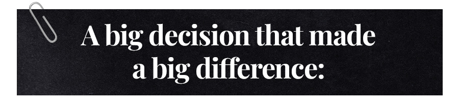 A big decision that made a big difference:
