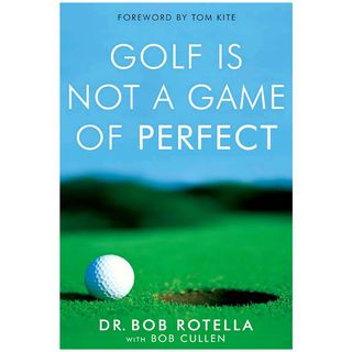 Golf Is Not A Game Of Perfect by Dr Bob Rotella