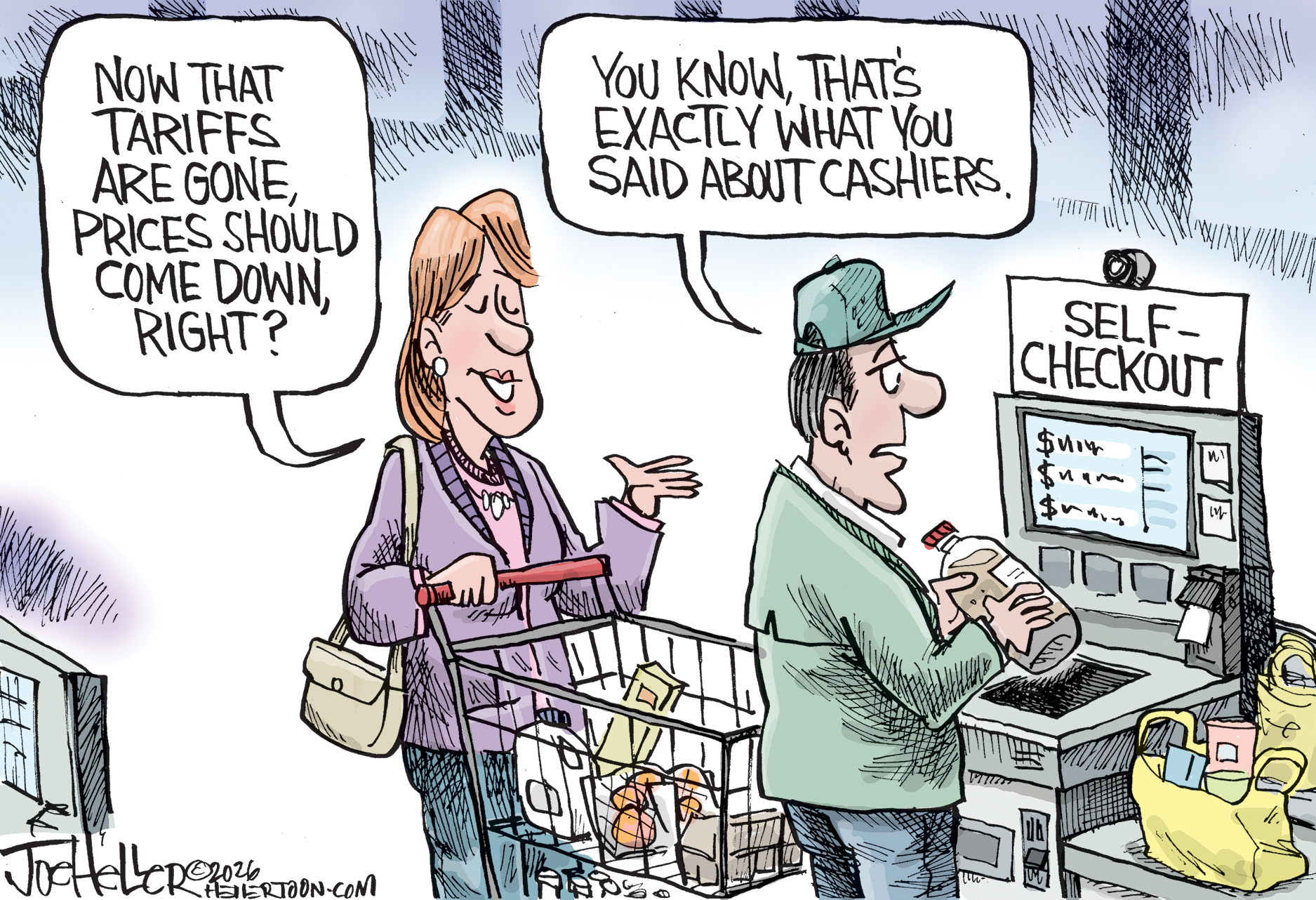 A woman and a man are scanning their groceries at a self-checkout counter. The woman, who pushes a cart, says &amp;ldquo;Now that tariffs are gone, prices should come down, right?&amp;rdquo; The man answers, &amp;ldquo;You know, that&amp;rsquo;s exactly what you said about cashiers.&amp;rdquo;