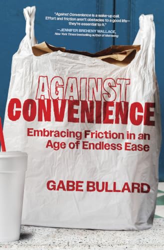 Against Convenience: Embracing Friction in an Age of Endless Ease – a Sociology and Self-Help Guide to Digital Detox and Mindfulness