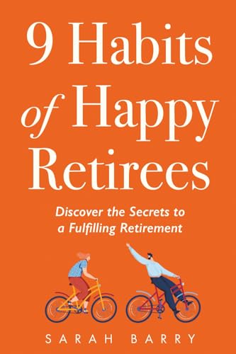 9 Habits of Happy Retirees: Discover the Secrets to a Fulfilling Retirement (the Retirement Series)