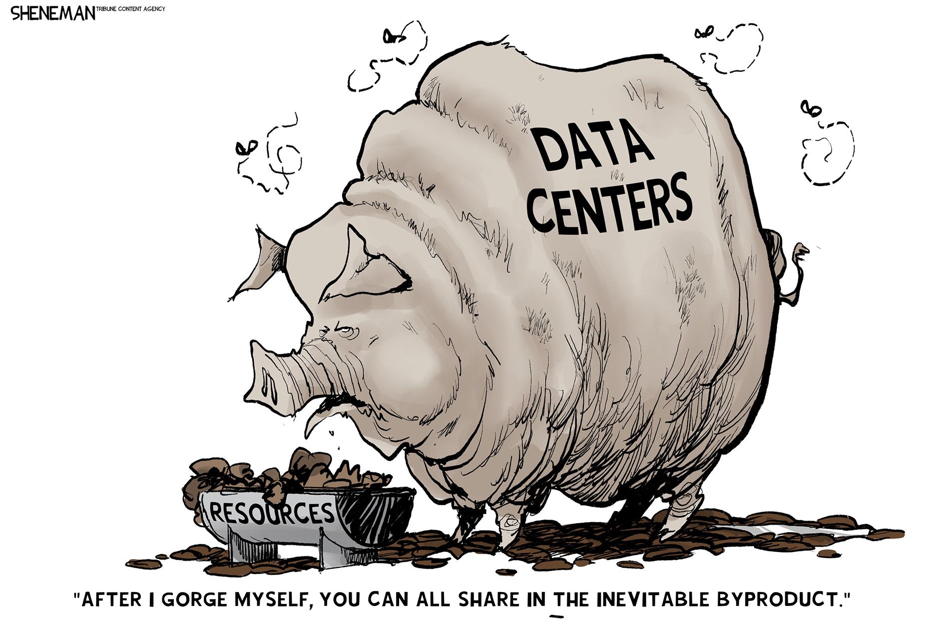 
                                This cartoon depicts a giant pig named “Data Centers” eating from a small pile of food labeled “Resources.” The pig says, “After I gorge myself, you can all share in the inevitable byproduct.”
                            