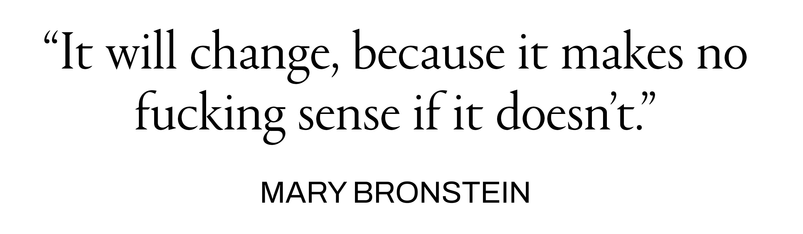 Pull quote reading &amp;ldquo;It will change, because it makes no fucking sense if it doesn&amp;rsquo;t,&amp;rdquo; attributed to Mary Bronstein.