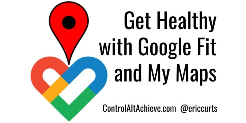 Get Healthy with Google Fit and My Maps 