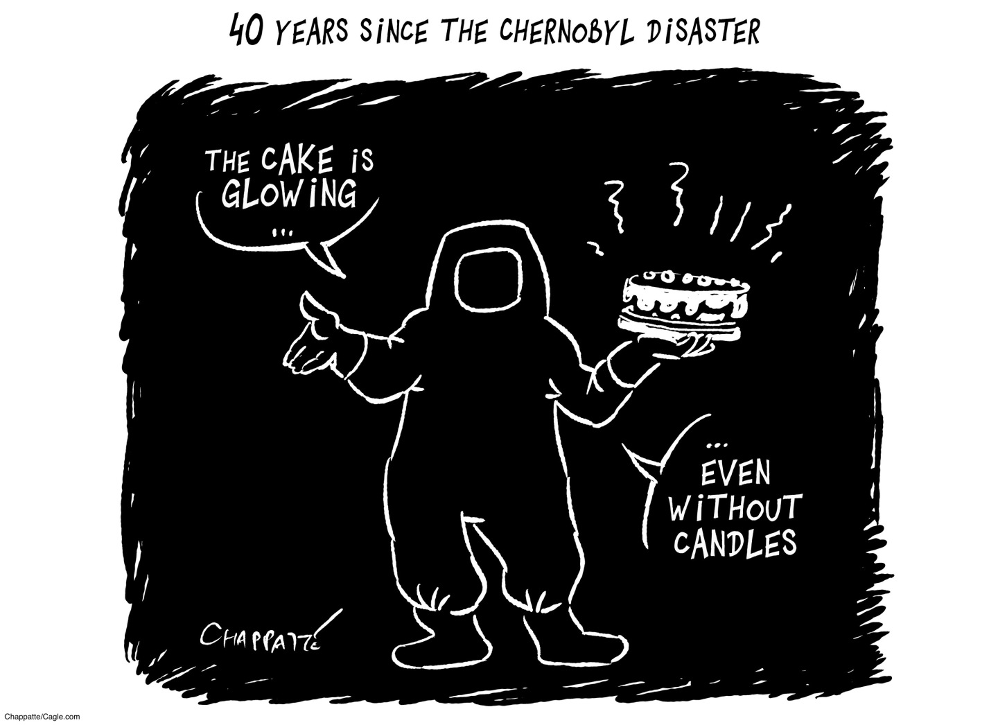 This cartoon is titled &amp;ldquo;40 years since the Chernobyl Disaster&amp;rdquo;. It depicts an image like chalk on a chalkboard. A person in a hazmat suit holds a cake and says, &amp;ldquo;The cake is glowing&amp;hellip;even without candles.&amp;rdquo;