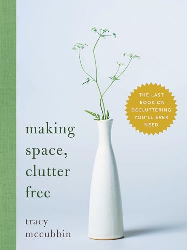 Making Space, Clutter Free: the Last Book on Decluttering You&amp;rsquo;ll Ever Need