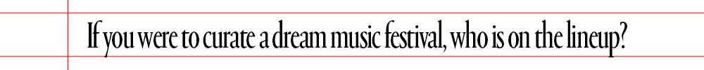 text that says if you were to curate a dream music festival who is on the lineup