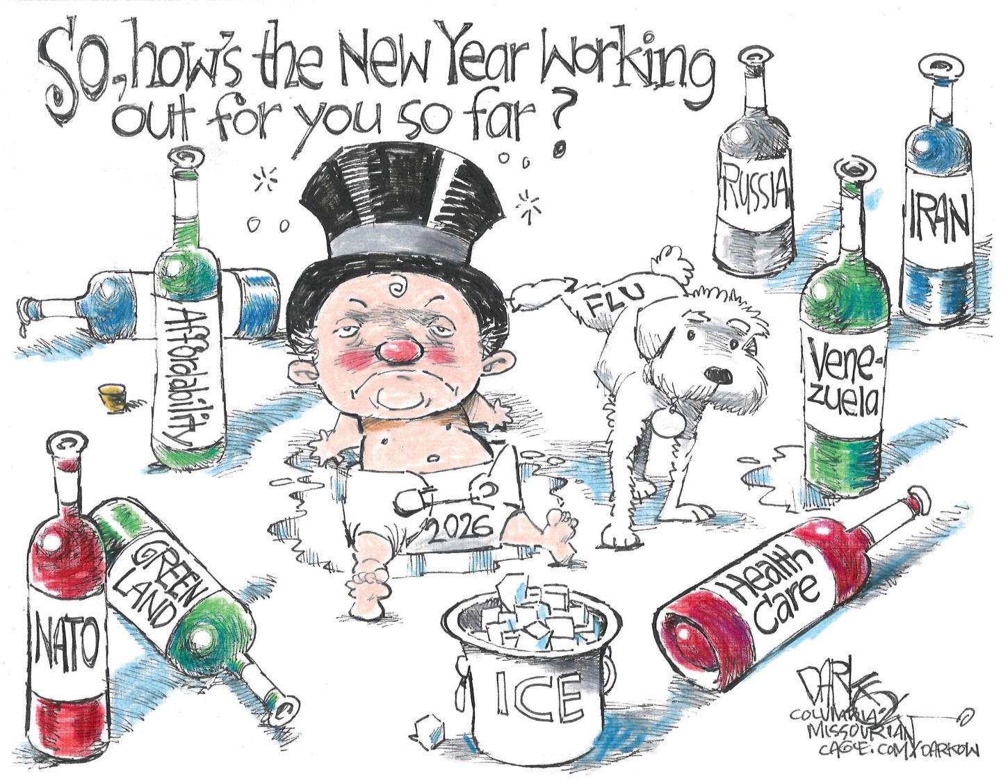 
                                This cartoon depicts a sad-looking Baby New Year in a top hat and diaper surrounded by empty bottles and a dog peeing next to him. It’s titled, “So, how’s the new year working out for you so far?” The labels on the bottles read: “Affordability,” “Greenland,” “NATO,” “Health Care,” “Venezuela,” “Russia” and “Iran.” There’s also a bucket of ice cubes labeled “ICE.”
                            