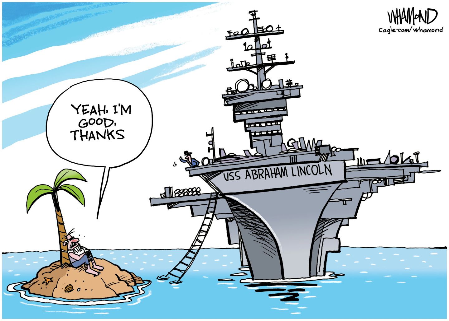 
                                A man is lost at sea on a desert island with one small palm tree. The USS Abraham Lincoln aircraft carrier drops a ladder to rescue him and the man says, “Yeah, I’m good, thanks.”
                            