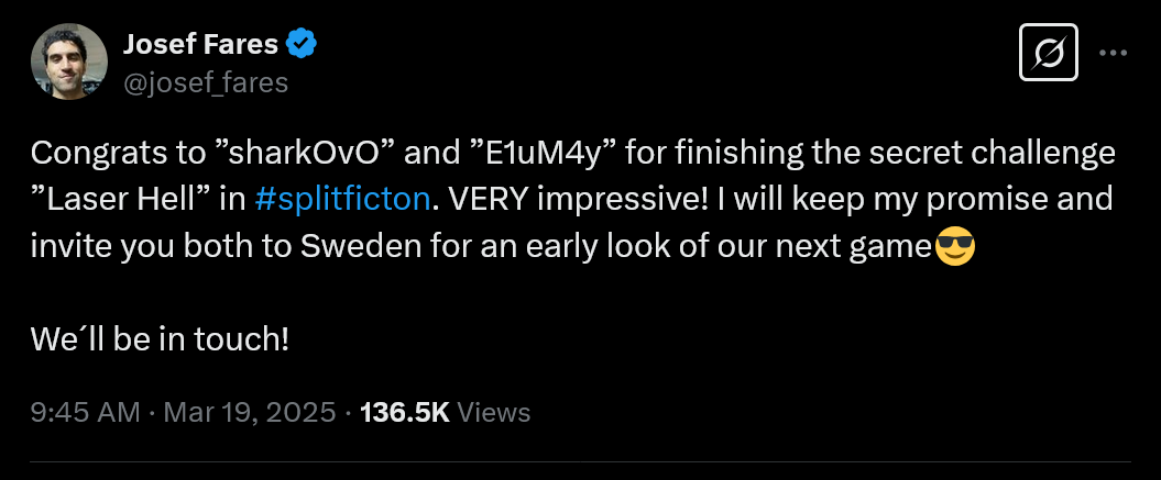 Congrats to ”sharkOvO” and ”E1uM4y” for finishing the secret challenge ”Laser Hell” in #splitficton. VERY impressive! I will keep my promise and invite you both to Sweden for an early look of our next game😎We´ll be in touch!