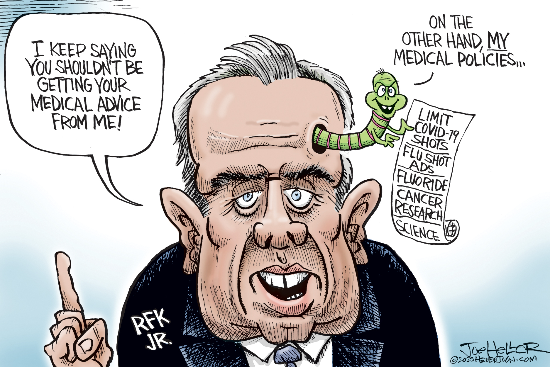 This political cartoon depicts RFK Jr. from the chest up, with a finger raised as if making a point. A green worm emerges from a hole in his forehead, holding a piece of paper with various medical policies. RFK Jr. says, "I keep saying you shouldn't be getting your medical advice from me!" The worm says, "On the other hand, my medical policies..." The scroll lists: "limit COVID-19 shots," "flu shot ads," "fluoride," "cancer research," and "science."