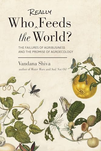 Who Really Feeds the World?: the Failures of Agribusiness and the Promise of Agroecology