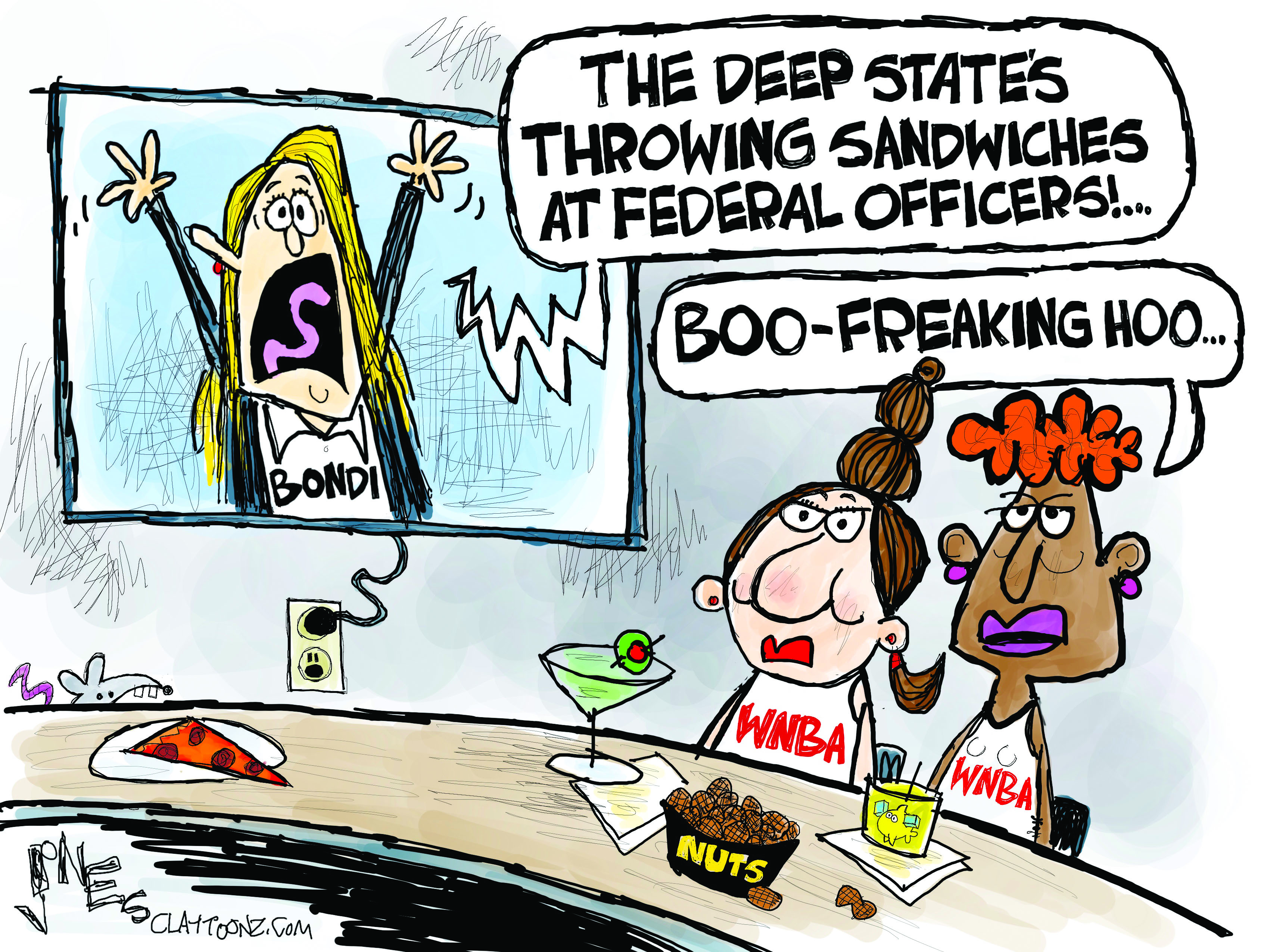 This cartoon shows two women wearing WNBA shirts in a bar watching television. Pam Bondi is on the TV and yells, “The deep state’s throwing sandwiches at federal officers!” One of the WNBA fans says, “Boo-freaking hoo…”