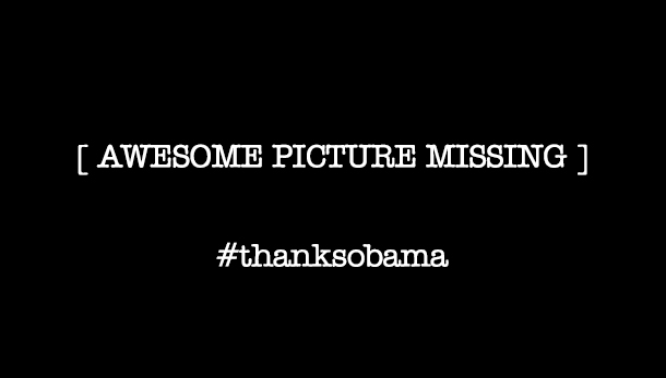 The words AWESOME PICTURE MISSING above #thanksobama
