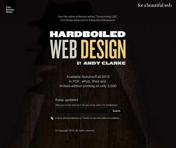 The promo page for Andy Clarke’s new book, Hardboiled Web Design is an excellent demonstration of the latest CSS effects. After a five-second delay, a detective’s shadow creeps across the hardwood background of the site. The detective’s position: absolute; is changing from right:-800px; to right:1900px;