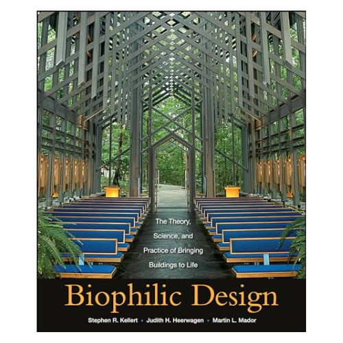 Biophilic Design: the Theory, Science and Practice of Bringing Buildings to Life