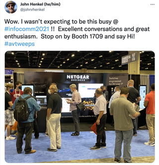 NETGEAR’s product marketing manager John Henkel, “Wow. I wasn’t expecting to be this busy at #InfoComm21!! Excellent conversations and great enthusiasm.”