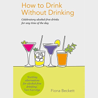 8. How To Drink Without Drinking – Celebratory Alcohol-Free Drinks For Any Time Of The Day by Fiona Beckett&nbsp;