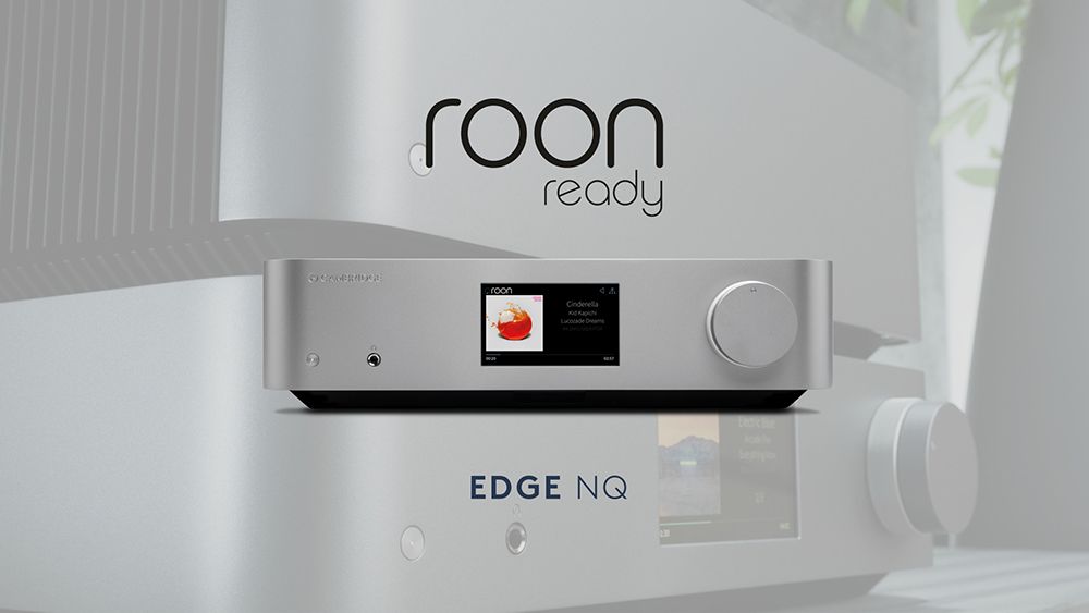 Cambridge Audio Edge NQ and CXN V2 streamers get Roon update