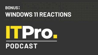 The IT Pro Podcast BONUS: Windows 11 reactions