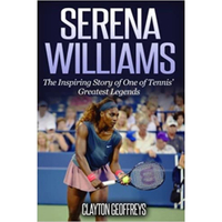 Serena Williams: The Inspiring Story of One of Tennis' Greatest Legends