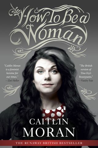 How To Be A Woman by Caitlin Moran