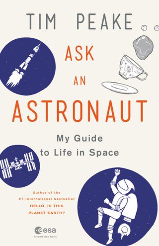 Ask an Astronaut: My Guide to Life in Space (Little, Brown and Co., 2017) by Tim Peake