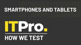 How we test: Smartphones and tablets