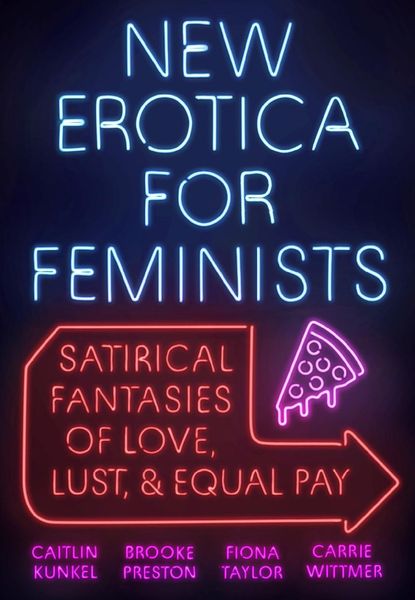 'New Erotica for Feminists' By Fiona Taylor, Carrie Wittmer, Caitlin Kunkel & Brooke Preston 