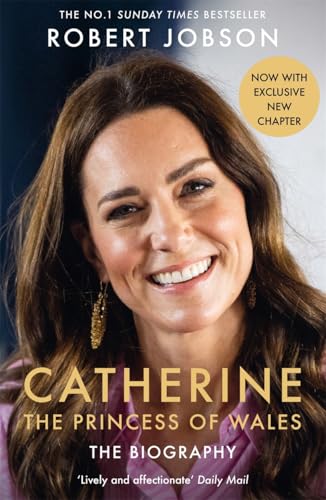Catherine, the Princess of Wales: the Biography: the Instant Sunday Times No.1 Bestseller - the Royal Gift of the Year: Amazon.co.uk: Jobson, Robert: 9781789468960: Books