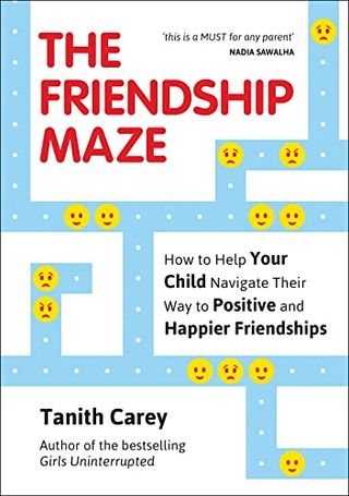 The Friendship Maze: How to Help Your Child Navigate Their Way to Positive and Happier Friendships