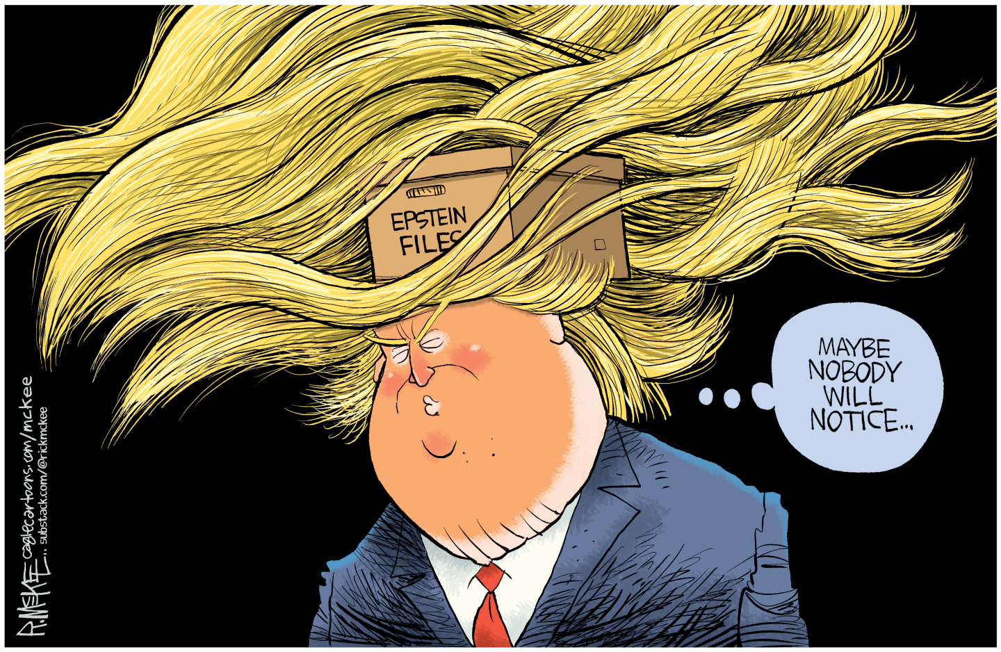 This cartoon depicts Donald Trump with a giant, wavy wig of hair. He has a cardboard box filled with some Epstein files on his head under the wig. He thinks to himself, &amp;ldquo;Maybe nobody will notice&amp;hellip;&amp;rdquo;