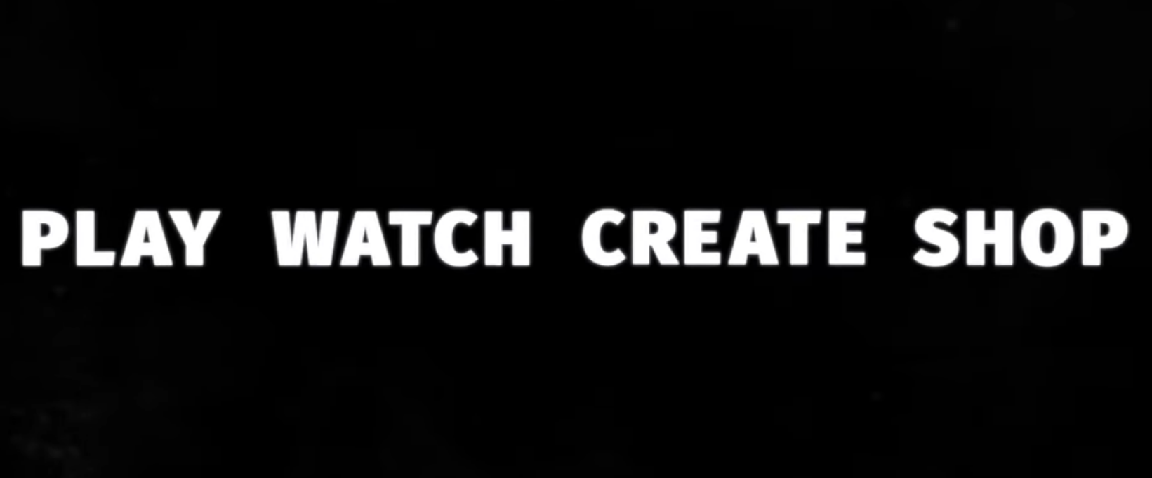 Play Watch Create Shop