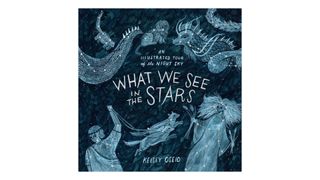 “What We See in the Stars An Illustrated Tour of the Night Sky” (Ten Speed Press, 2017) By Kelsey Oseid