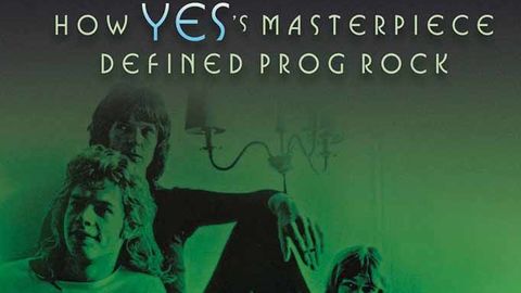 Yes - Close To The Edge: How Yes’ Masterpiece Defined Prog Rock book cover