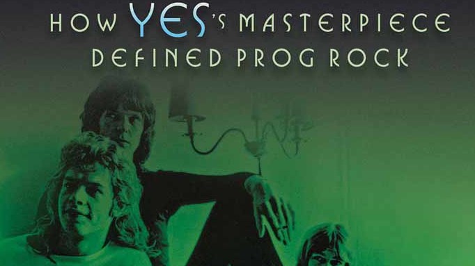 Yes - Close To The Edge: How Yes’ Masterpiece Defined Prog Rock book cover