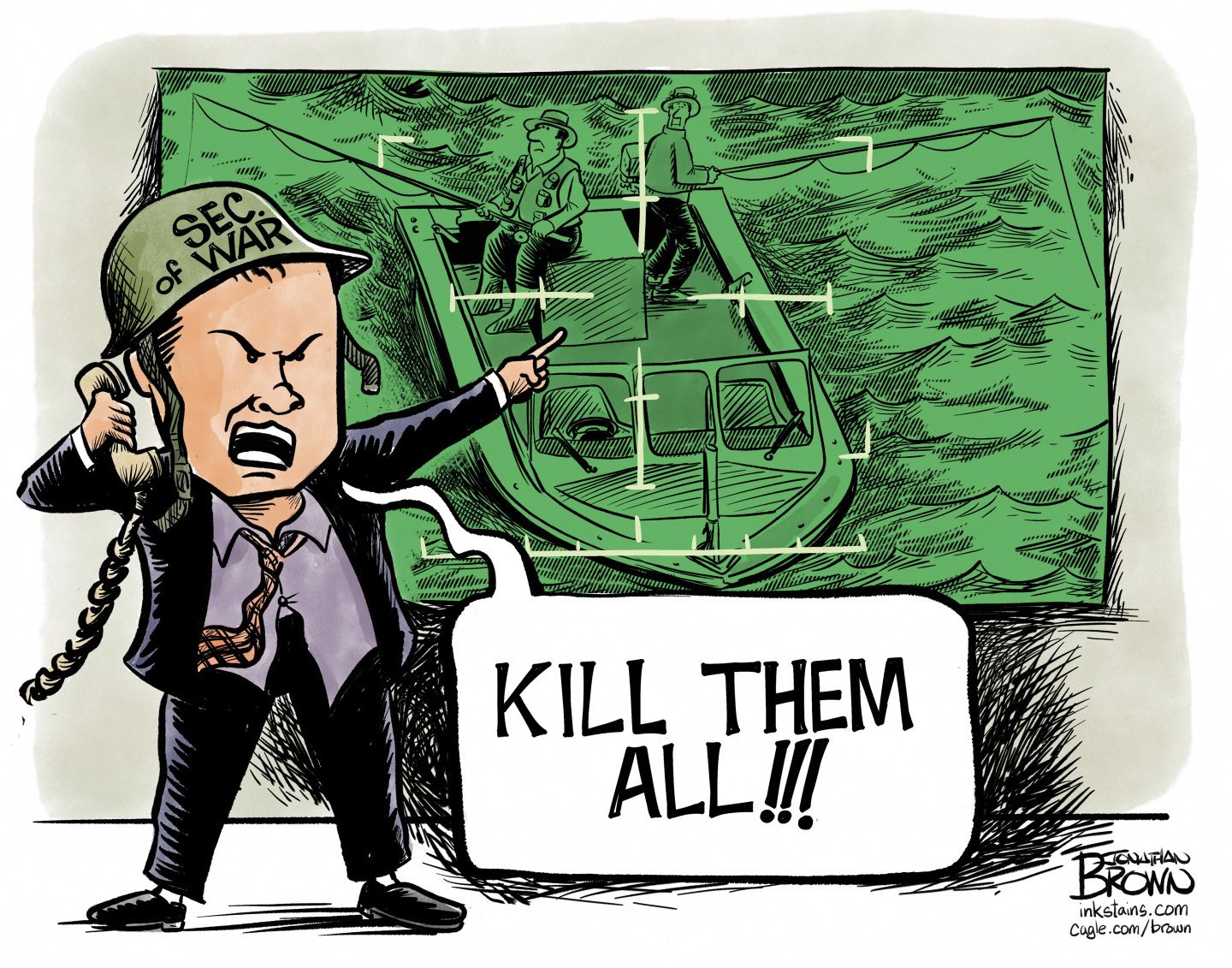 
                                A disheveled Pete Hegseth with his tie undone and his shirt untucked wears a “Sec of War” helmet. He points at a screen showing two fishermen in a boat with a target overlayed. He screams into the phone, “KILL THEM ALL!!!”
                            