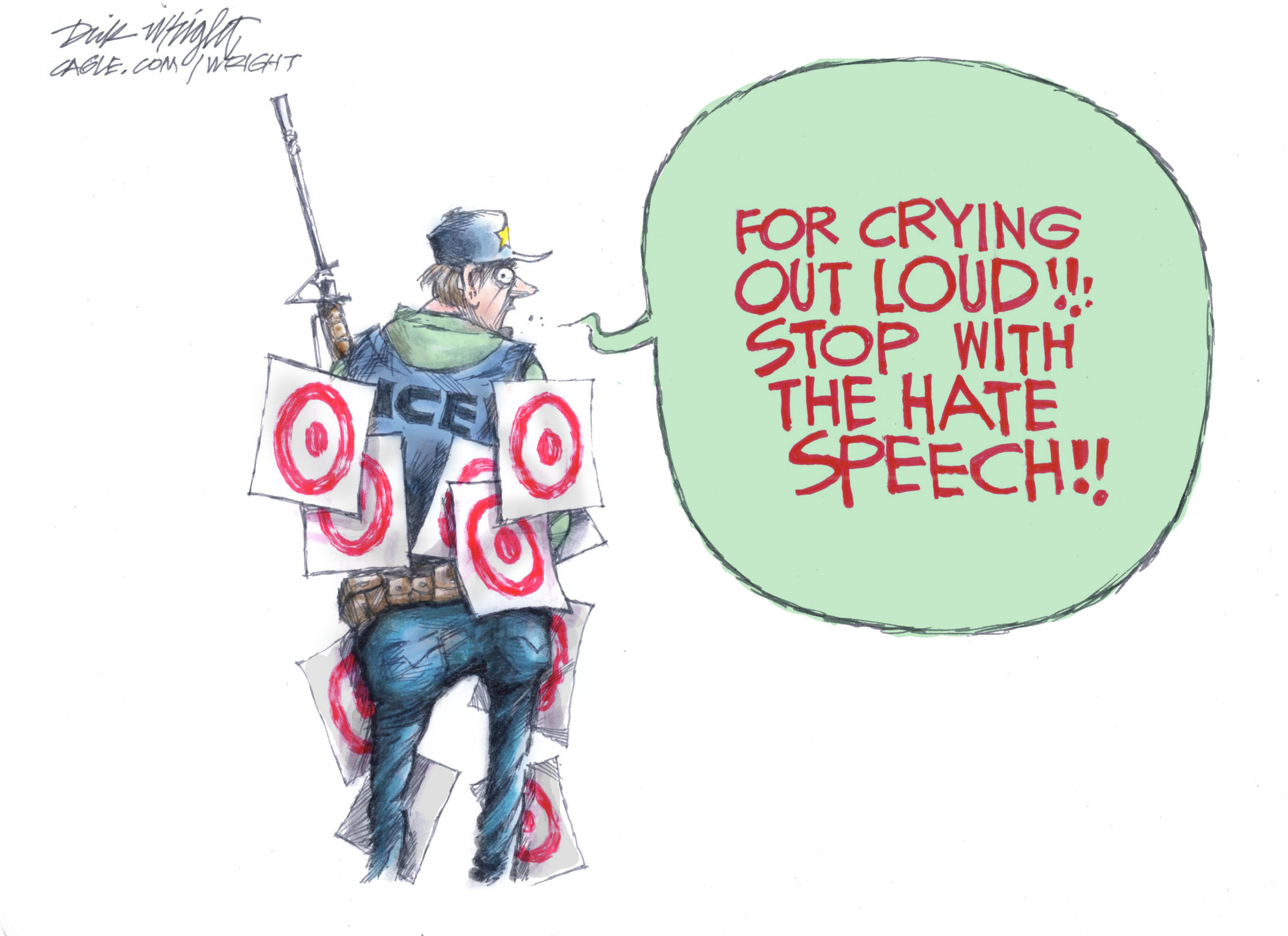 This cartoon depicts an armed ICE agent with many targets on his back. He says, &amp;ldquo;For crying out loud!! Stop with the hate speech!!&amp;rdquo;