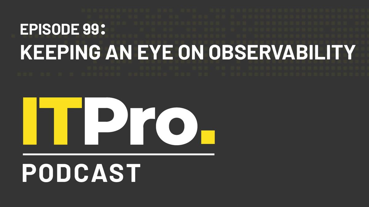 The IT Pro Podcast: Keeping an eye on observability