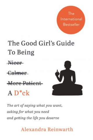 best self-help book - The Good Girl’s Guide To Being A D*ck: The art of saying what you want, asking for what you need and getting the life you deserve
