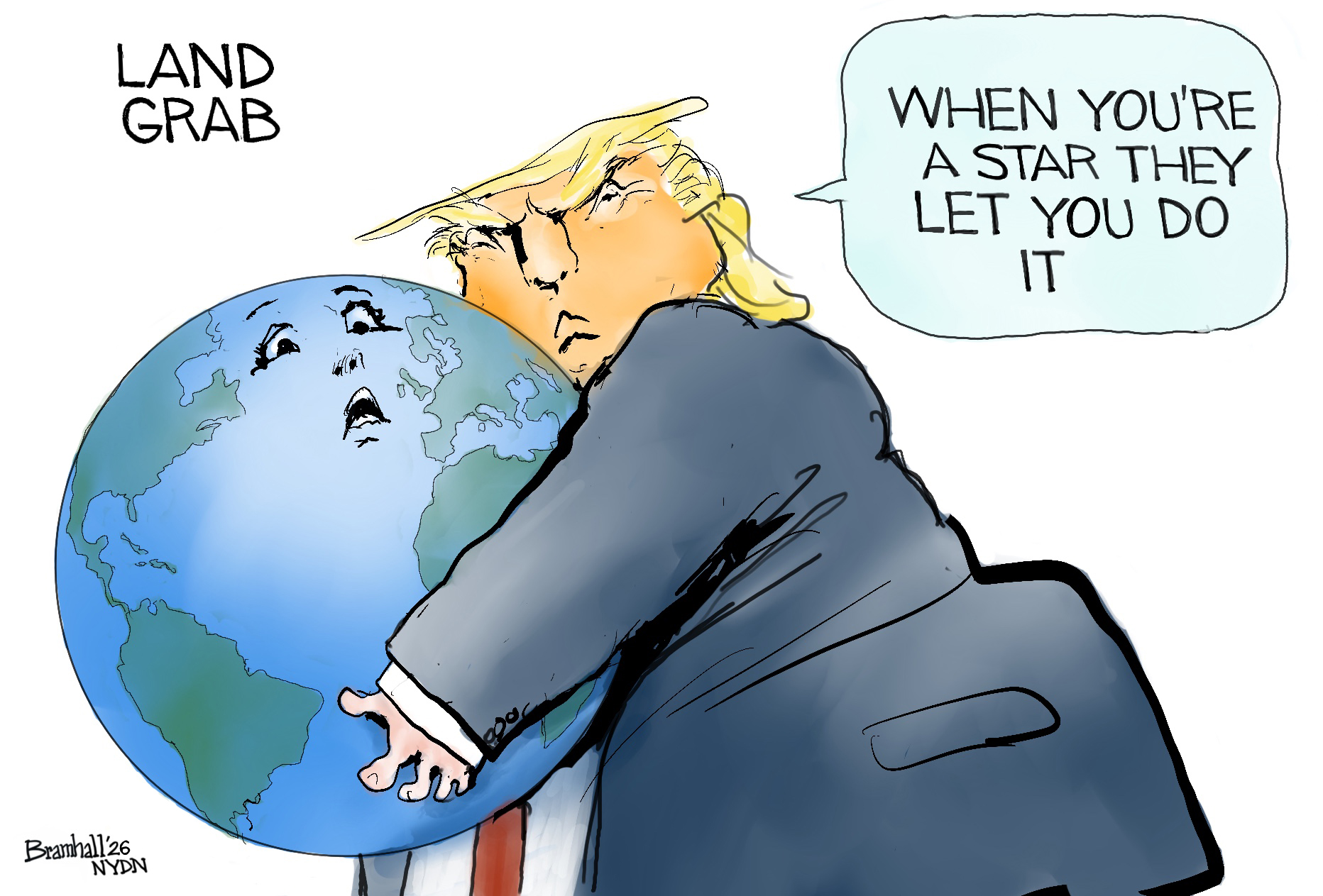 This cartoon is titled &amp;ldquo;Land Grab.&amp;rdquo; Donald Trump wraps his arms around a globe that has a frightened-looking female face on its side. Trump says, &amp;ldquo;When you&amp;rsquo;re a star they let you do it.&amp;rdquo;