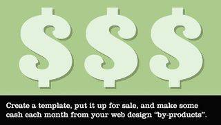 Create a template, put it up for sale, and make some cash each month from your web design "by-products"