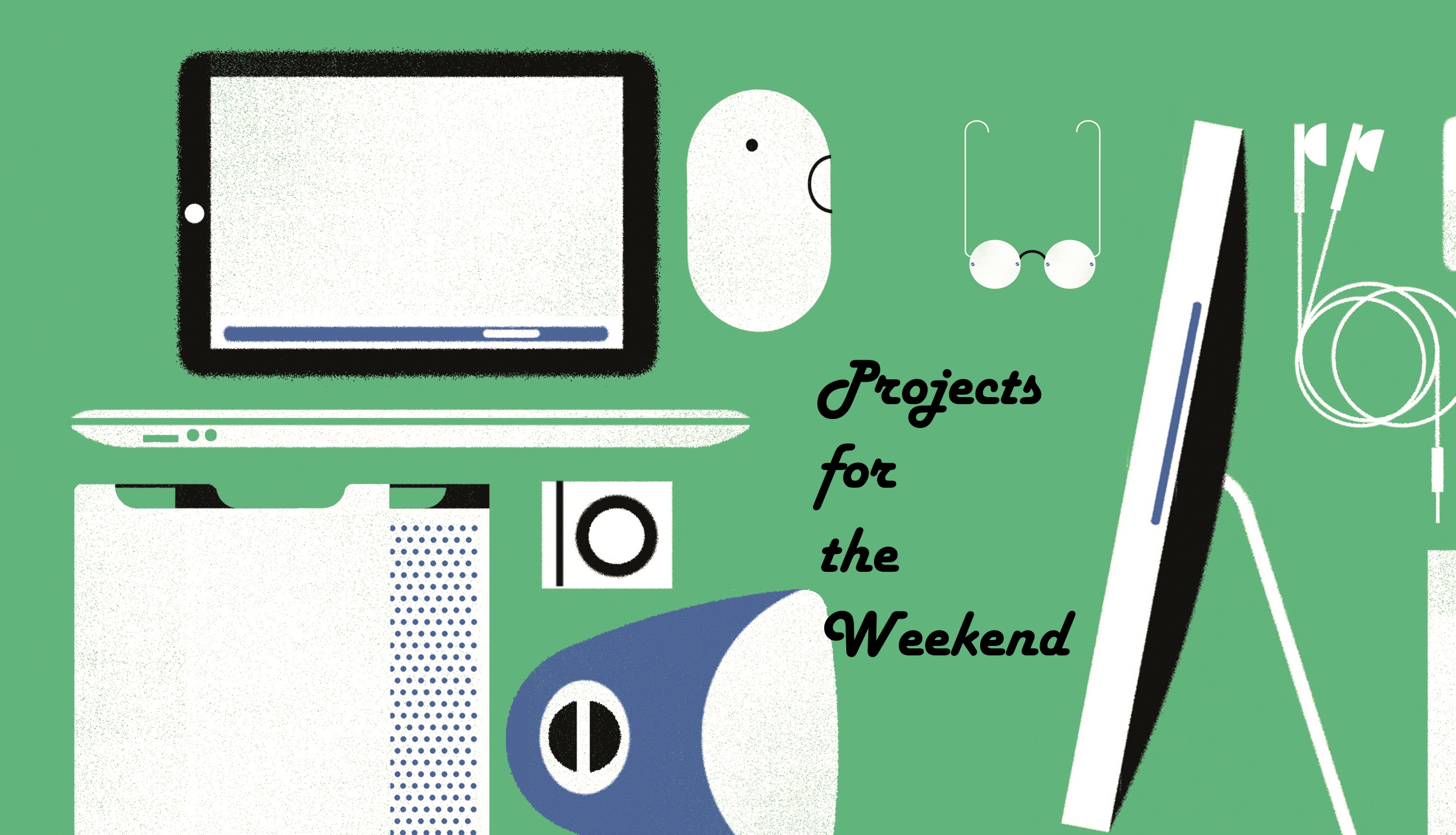 8 essential projects for the weekend