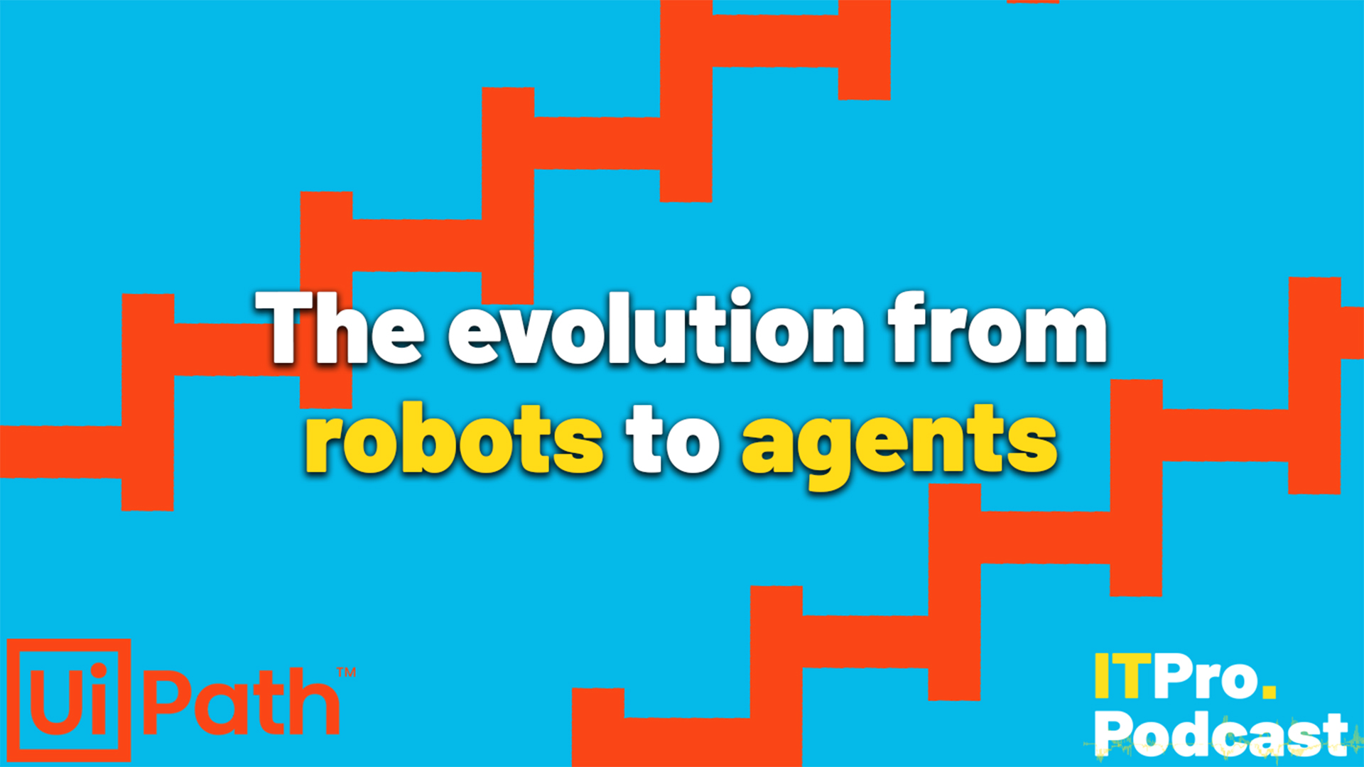 The words 'The evolution from robots to agents' against a light blue and orange background representing data pipelines. The words 'robots' and 'agents' are yellow and the others are white. In the bottom left corner the UiPath logo is shown and in the bottom right corner, the ITPro Podcast is shown.